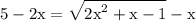 \rm\displaystyle 5 - 2x =  \sqrt{ {2x}^{2} + x - 1 }  - x