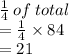 \frac{1}{4}  \: of \: total \\  =  \frac{1}{4}  \times 84 \\  = 21