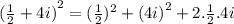 {( \frac{1}{2} + 4i) }^{2}  =  { (\frac{1}{2} })^{2}  +  {(4i)}^{2}  + 2 .  \frac{1}{2}   . 4i