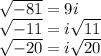 \sqrt{ - 81}  =  9i \\  \sqrt{ - 11}  = i \sqrt{11}  \\  \sqrt{ - 20}  = i \sqrt{20}