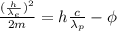 \frac{(\frac{h}{\lambda_{e}})^{2}}{2m} = h\frac{c}{\lambda_{p}} - \phi