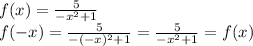 f(x)=\frac{5}{-x^2+1} \\f(-x)=\frac{5}{-(-x)^2+1} =\frac{5}{-x^2+1} =f(x)\\