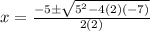 x=\frac{-5\pm \sqrt{5^2-4(2)(-7)}}{2(2)}
