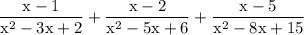 \rm\displaystyle \frac{x - 1}{ {x}^{2} - 3x + 2 } + \frac{x - 2}{ {x}^{2} - 5x + 6} + \frac{x - 5}{ {x}^{2} - 8x + 15}