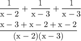 \rm\displaystyle \frac{1}{ x - 2} + \frac{1}{ x - 3} + \frac{1}{x - 3} \\  \\  \displaystyle  \frac{x - 3 + x - 2 + x - 2}{(x - 2)(x - 3)}