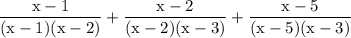 \rm\displaystyle \frac{x - 1}{ (x - 1)(x - 2)} + \frac{x - 2}{ (x - 2)(x - 3)} + \frac{x - 5}{(x - 5)(x - 3)}
