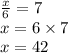 \frac{x}{6}  = 7 \\ x = 6 \times 7 \\ x = 42
