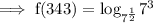 \rm\implies f(343)=  log_{7^{\frac{1}{2}}} 7^3