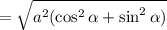 \:\:\:\:=\sqrt{a^2(\cos^2\alpha + \sin^2 \alpha)}