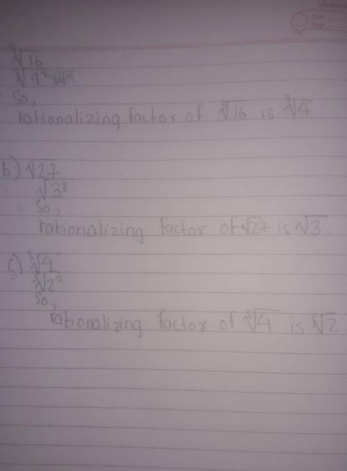 Find the rationalizing factor of:

a)³√16b)√27c) ³√4plz solve these questions,I will make u brainlie