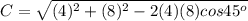 C=\sqrt{(4)^{2}+(8)^{2}-2(4)(8)cos 45^{o}}