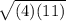\sqrt{(4)(11)}