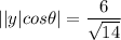||y|cos \theta| = \dfrac{6}{\sqrt{14}}