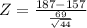 Z = \frac{187 - 157}{\frac{69}{\sqrt{44}}}
