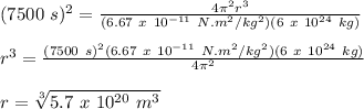 (7500\ s)^2 = \frac{4\pi^2r^3}{(6.67\ x\ 10^{-11}\ N.m^2/kg^2)(6\ x\ 10^{24}\ kg)}\\\\r^3 = \frac{(7500\ s)^2(6.67\ x\ 10^{-11}\ N.m^2/kg^2)(6\ x\ 10^{24}\ kg)}{4\pi^2}\\\\r = \sqrt[3]{5.7\ x\ 10^{20}\ m^3}  \\