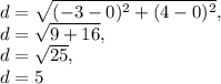 d=\sqrt{(-3-0)^2+(4-0)^2},\\d=\sqrt{9+16},\\d=\sqrt{25},\\d=5