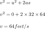 v^2 = u^2 + 2 a s \\\\v^2 = 0 + 2 \times 32\times 64\\\\v = 64 feet/s
