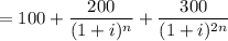 = 100 +\dfrac{200}{(1+i)^n}+ \dfrac{300}{(1+i)^{2n}}