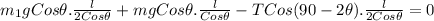 m_1 g Cos \theta.\frac{l}{2 Cos \theta} + m g Cos \theta.\frac{l}{ Cos \theta} -T Cos(90-2 \theta).\frac{l}{2 Cos \theta} = 0