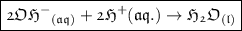 \boxed{ \mathfrak{ \red{ 2OH^-{}_{(aq)} + 2H^+{(aq.)} \rightarrow H_2O{}_{(l)}}}}