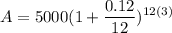 \displaystyle A = 5000(1 + \frac{0.12}{12})^{12(3)}