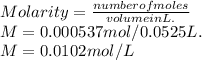 Molarity=\frac{number of moles}{volume in L.} \\M=0.000537 mol / 0.0525 L.\\M=0.0102mol/L