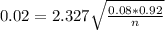 0.02 = 2.327\sqrt{\frac{0.08*0.92}{n}}