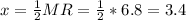 x = \frac{1}{2}MR = \frac{1}{2} * 6.8 = 3.4