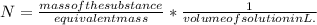 N=\frac{mass of the substance}{equivalent mass}* \frac{1}{volume of solution in L.}