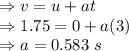 \Rightarrow v=u+at\\\Rightarrow 1.75=0+a(3)\\\Rightarrow a=0.583\ s