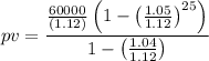 $pv=\frac{\frac{60000}{(1.12)}\left(1-\left(\frac{1.05}{1.12}\right)^{25}\right)}{1-\left(\frac{1.04}{1.12}\right)}$