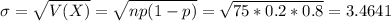 \sigma = \sqrt{V(X)} = \sqrt{np(1-p)} = \sqrt{75*0.2*0.8} = 3.4641