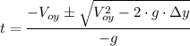 t = \dfrac{-V_{oy} \pm \sqrt{V_{oy} ^2 - 2 \cdot g \cdot  \Delta y} }{-g}