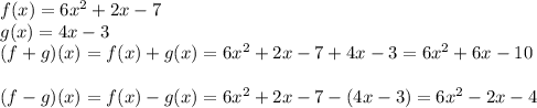 f(x)=6x^2+2x-7\\g(x)=4x-3\\(f+g)(x)=f(x)+g(x)=6x^2+2x-7+4x-3=6x^2+6x-10\\\\(f-g)(x)=f(x)-g(x)=6x^2+2x-7-(4x-3)=6x^2-2x-4\\