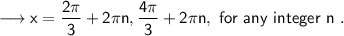 \sf\longrightarrow x = \dfrac{2\pi}{3} +2\pi n , \dfrac{4\pi}{3}+2\pi n , \textsf{ for any integer n } .