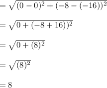 = \sqrt{(0 - 0)^2+(-8-(-16))^2}\\\\ = \sqrt{0+(-8+16))^2}\\\\ =\sqrt{0+(8)^2}\\\\=\sqrt{(8)^2}\\\\= 8\\\\