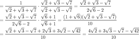 \displaystyle =\frac{1}{\sqrt{2} + \sqrt{3} + \sqrt{7}}\cdot\frac{\sqrt{2} + \sqrt{3} - \sqrt{7}}{\sqrt{2} + \sqrt{3} - \sqrt{7}}=\frac{\sqrt{2} + \sqrt{3} - \sqrt{7}}{2\sqrt{6}-2}\\\\=\frac{\sqrt{2} + \sqrt{3} - \sqrt{7}}{2\sqrt{6}-2}\cdot\frac{\sqrt{6}+1}{\sqrt{6}+1}=\frac{(1+\sqrt{6})(\sqrt{2}+\sqrt{3}-\sqrt{7})}{10}\\\\=\frac{\sqrt{2}+\sqrt{3}-\sqrt{7}+2\sqrt{3}+3\sqrt{2}-\sqrt{42}}{10}=\frac{4\sqrt{2}+3\sqrt{3}-\sqrt{7}-\sqrt{42}}{10}