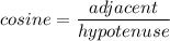 cosine=\dfrac{adjacent}{hypotenuse}