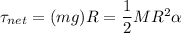 \tau_{net} = (mg)R = \dfrac{1}{2}MR^2\alpha
