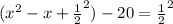 (x^2-x+\frac{1}{2}^2 )-20=\frac{1}{2}^2
