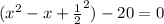 (x^2-x+\frac{1}{2}^2 )-20=0