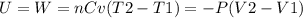 U = W = n Cv (T2 - T1) = -P (V2 - V1)