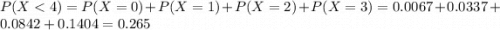 P(X < 4) = P(X = 0) + P(X = 1) + P(X = 2) + P(X = 3) = 0.0067 + 0.0337 + 0.0842 + 0.1404 = 0.265
