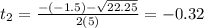 t_{2} = \frac{-(-1.5) - \sqrt{22.25}}{2(5)} = -0.32