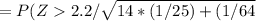 = P (Z  2.2/\sqrt{14 * {(1/25) + (1/64}\\