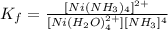 K_f = \frac{[Ni(NH_3)_4]^{2+}}{[Ni(H_2O)_4^{2+}] [NH_3]^4}