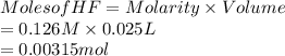 Moles of HF = Molarity \times Volume\\= 0.126 M \times 0.025 L\\= 0.00315 mol