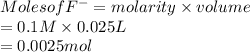 Moles of F^{-} = molarity \times volume\\= 0.1 M \times 0.025 L\\= 0.0025 mol