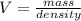 V =\frac{ mass}{density}