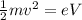 \frac{1}{2}mv^2 = eV